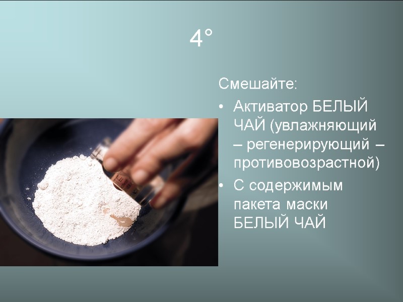 4° Смешайте:  Активатор БЕЛЫЙ ЧАЙ (увлажняющий – регенерирующий – противовозрастной)  С содержимым